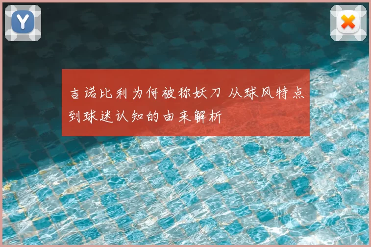 吉诺比利为何被称妖刀 从球风特点到球迷认知的由来解析