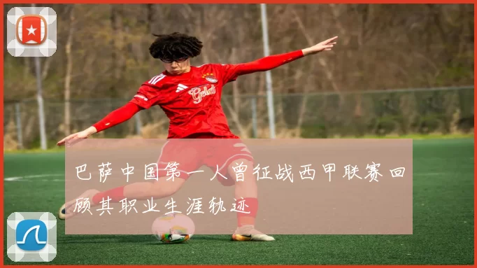 巴萨中国第一人曾征战西甲联赛回顾其职业生涯轨迹