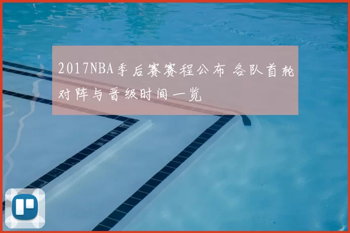 2017NBA季后赛赛程公布 各队首轮对阵与晋级时间一览